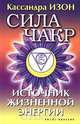 Сила чакр. Источник жизненной энергии, Кассандра Изон 