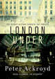 London Under. The Secret History Beneath the Streets, Ackroyd Peter 