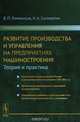 Развитие производства и управления на предприятиях машиностроения (теория и практика): Становление машиностроения России и роль личностей в его развитии (VIII-XXI вв.). Организации производства и управления на предприятиях. Современные проблемы и практиче, Ломоносов Б.П., Саломатин Н.А. 