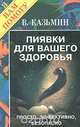Пиявки для вашего здоровья. Просто, эффективно, безопасно, В. Казьмин 