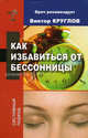 Как избавиться от бессоницы: Системный подход. - (Врач рекомендует), Круглов Виктор Иванович 