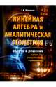 Линейная алгебра и аналитическая геометрия. Задачи и решения. Учебно-практическое пособие, Просветов Георгий Иванович 