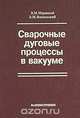 Сварочные дуговые процессы в вакууме, В. М. Неровный, В. М. Ямпольский 