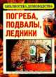 Погреба, подвалы, ледники. Серия: Библиотека домоводства, Калашникова Е.А. 