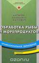 Обработка рыбы и морепродуктов: Учебник для начального профессионального образования. Серия: Профессиональное образование, Голубев В.Н., Назаренко Т.Н., Цыбулько Е.И. 