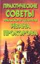 Практические советы уральского целителя Ивана Прохорова, 