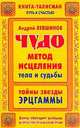 Чудо-метод исцеления тела и судьбы. Тайны звезды Эрцгаммы, Андрей Левшинов 