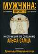 Мужчина: версия 2.0. Инструкция по созданию альфа-самца. Предисловие Арнольда Шварценеггера, Борнстайн Адам, Романелло Джон 