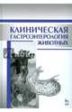 Клиническая гастроэнтерология животных. Учебное пособие. Гриф Министерства сельского хозяйства, Калюжный Иван Исаевич 