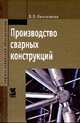 Производство сварных конструкций: Учебник. - (Профессиональное образование)., 
