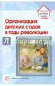 Организация детских садов в годы революции. Сост. Русаков А.С., Иорданская Елена, Свентицкая Мария 