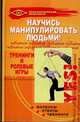 Научись манипулировать людьми! Тренинги и ролевые игры, Горяинова Оксана Вячеславовна 