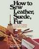 How to Sew Leather, Suede, Fur, Phyllis W. Schwebke 