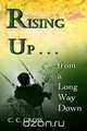 Rising Up . . . from a Long Way Down, C. C. Gross 