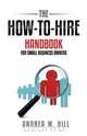 The How-to-Hire Handbook for Small Business Owners, Andrea M Hill 