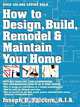 How to Design, Build, Remodel and Maintain Your Home, Joseph D. Falcone 