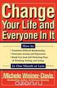 Change Your Life and Everyone in It, Michele Weiner-Davis 