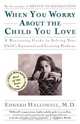 When You Worry about the Child You Love, Edward M. Hallowell 