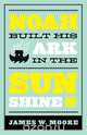 Noah Built His Ark in the Sunshine, James W. Moore 