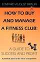How To Buy and Manage a Fitness Club, Edward August Braun 