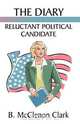 The Diary of a Reluctant Political Candidate, B. McClenon Clark 