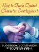 How to Teach Toward Character Development, James W. Komarnicki Ed D. 
