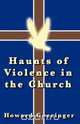 Haunts of Violence in the Church, Howard Goeringer 