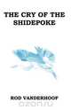 The Cry of the Shidepoke, Rod Vanderhoof 