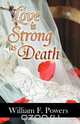 Love Is Strong As Death, William F. Powers 
