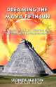Dreaming the Maya Fifth Sun, Leonide Martin 