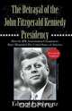 The Betrayal of the John Fitzgerald Kennedy Presid, Edward I. Schwartz 