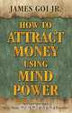 How to Attract Money Using Mind Power, James Jr. Goi 