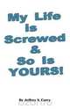 My Life Is Screwed and So Is Yours, Jeffrey V. Curry 