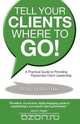 Tell Your Clients Where to Go! A Practical Guide to Providing Passionate Client Leadership, Todd Sebastian 