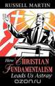 How Christian Fundamentalism Leads Us Astray, Russell Martin 