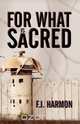 For What Is Sacred, F. J. Harmon 