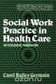 Social Work Practice in Health Care, Carel Bailey Germain 