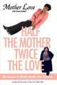 Half the Mother, Twice the Love, Mother Love 