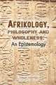 Afrikology, Philosophy and Wholeness. an Epistemology, Dani W. Nabudere 