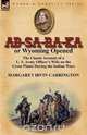 AB-Sa-Ra-Ka or Wyoming Opened, Margaret Irvin Carrington 