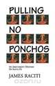 Pulling No Ponchos, James Raciti 