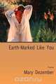 Earth-Marked Like You, Poems, Mary Dezember 