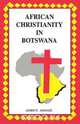 African Christianity in Botswana. the Case of African Independent Churches, James Amanze 