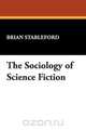 The Sociology of Science Fiction, Brian Stableford 