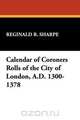 Calendar of Coroners Rolls of the City of London, A.D. 1300-1378, 