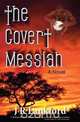 The Covert Messiah (the Jesus Thief Series, Book 4), J. R. Lankford 