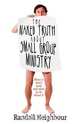 The Naked Truth About Small Group Ministry, Randall G Neighbour 