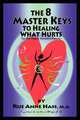 The 8 Master Keys To Healing What Hurts, Rue Anne Hass 