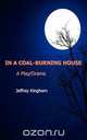 IN A COAL-BURNING HOUSE, Jeffrey Kinghorn 