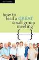How to Lead a GREAT Small Group Meeting, Joel Comiskey 